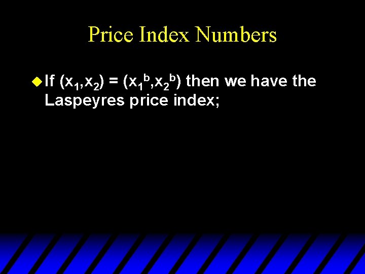 Price Index Numbers u If (x 1, x 2) = (x 1 b, x