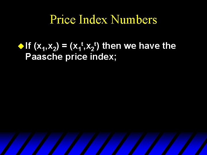 Price Index Numbers u If (x 1, x 2) = (x 1 t, x