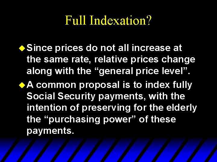 Full Indexation? u Since prices do not all increase at the same rate, relative