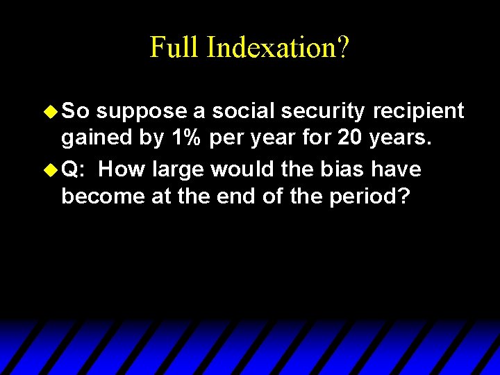 Full Indexation? u So suppose a social security recipient gained by 1% per year