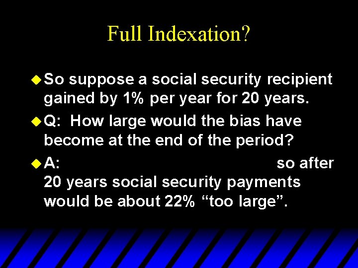 Full Indexation? u So suppose a social security recipient gained by 1% per year