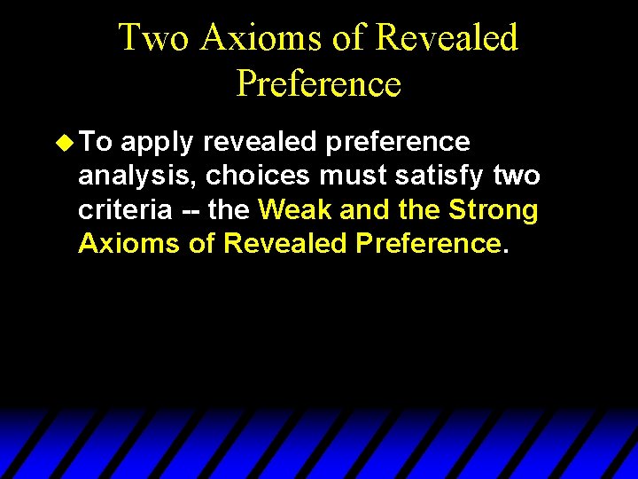 Two Axioms of Revealed Preference u To apply revealed preference analysis, choices must satisfy