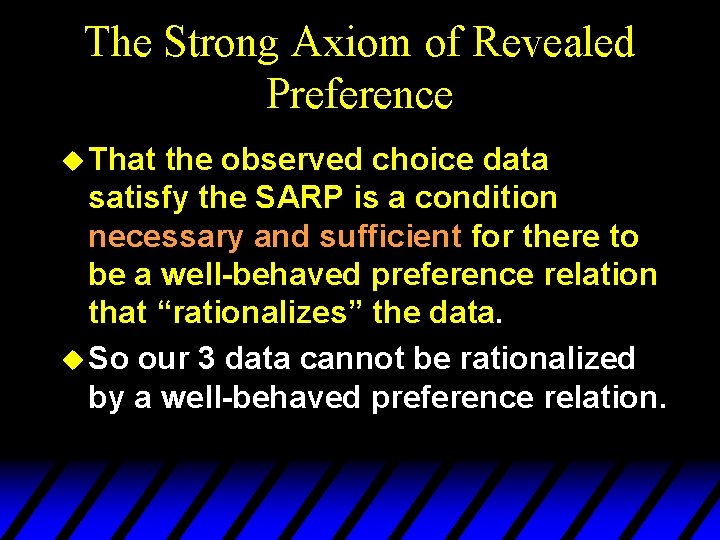 The Strong Axiom of Revealed Preference u That the observed choice data satisfy the