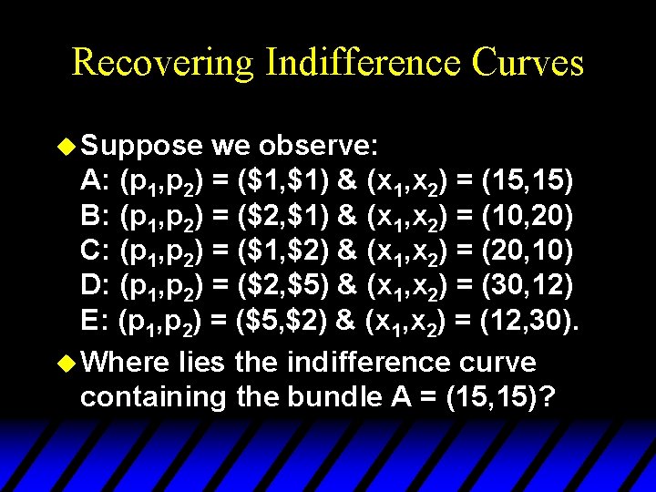 Recovering Indifference Curves u Suppose we observe: A: (p 1, p 2) = ($1,