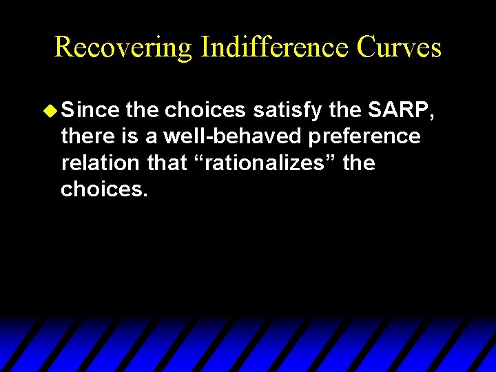 Recovering Indifference Curves u Since the choices satisfy the SARP, there is a well-behaved