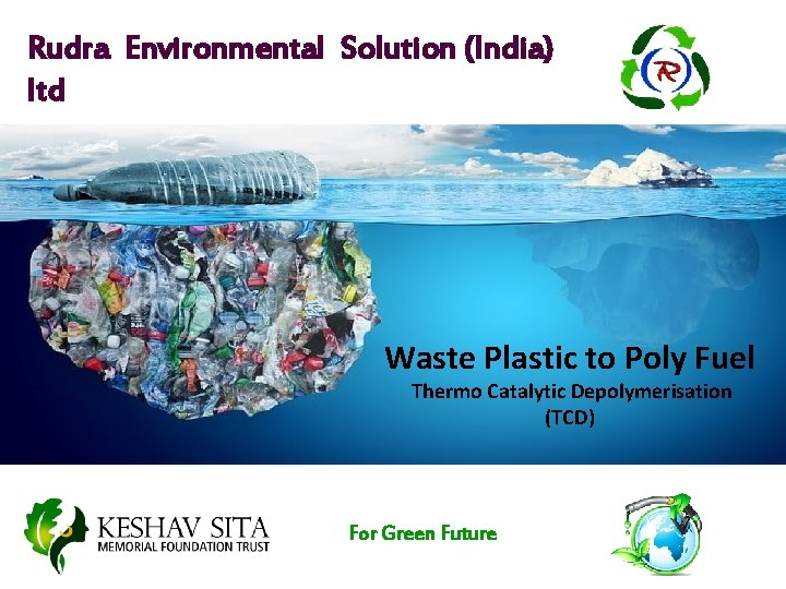 Rudra Environmental Solution (India) ltd Waste Plastic to Poly Fuel Thermo Catalytic Depolymerisation (TCD)