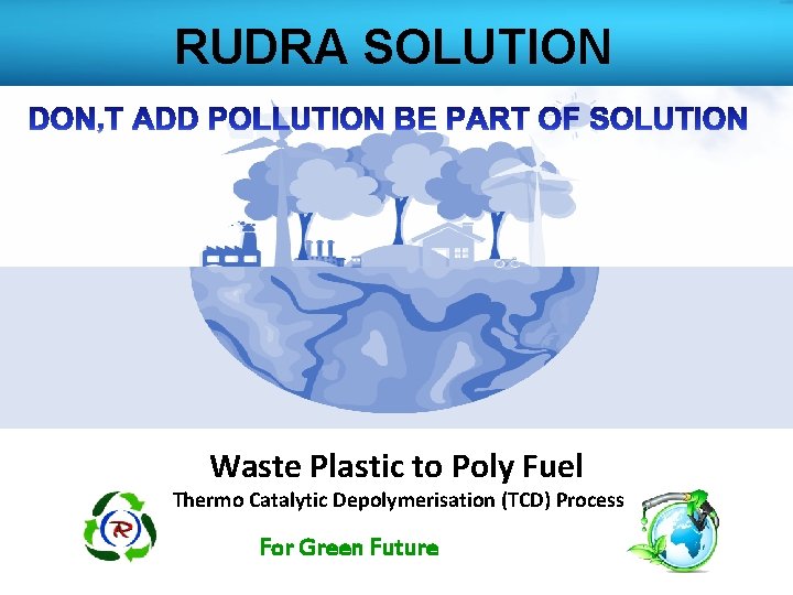RUDRA SOLUTION Waste Plastic to Poly Fuel Thermo Catalytic Depolymerisation (TCD) Process For Green