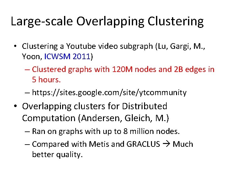 Large-scale Overlapping Clustering • Clustering a Youtube video subgraph (Lu, Gargi, M. , Yoon,