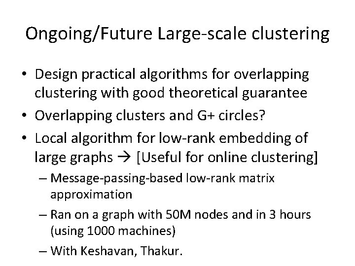 Ongoing/Future Large-scale clustering • Design practical algorithms for overlapping clustering with good theoretical guarantee