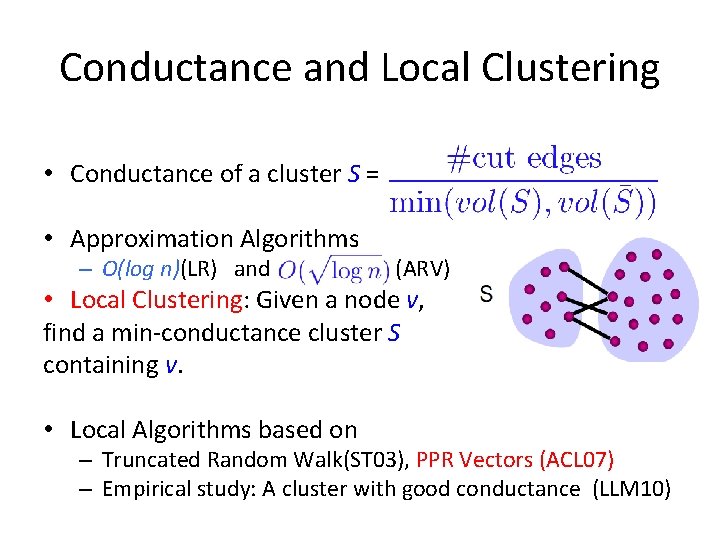 Conductance and Local Clustering • Conductance of a cluster S = • Approximation Algorithms