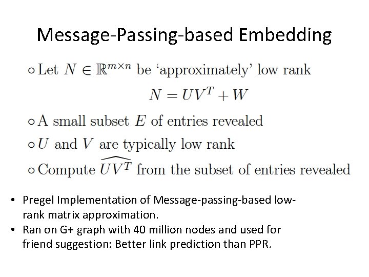 Message-Passing-based Embedding • Pregel Implementation of Message-passing-based lowrank matrix approximation. • Ran on G+