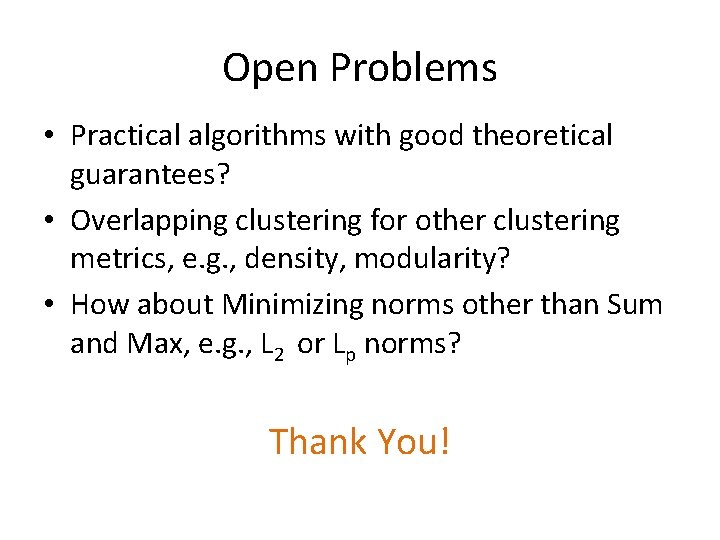 Open Problems • Practical algorithms with good theoretical guarantees? • Overlapping clustering for other