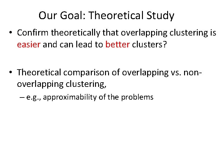 Our Goal: Theoretical Study • Confirm theoretically that overlapping clustering is easier and can