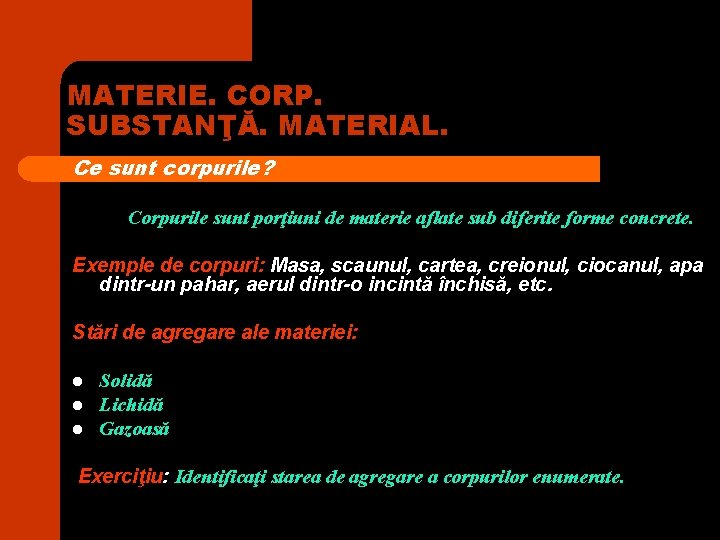 MATERIE. CORP. SUBSTANŢĂ. MATERIAL. Ce sunt corpurile? Corpurile sunt porţiuni de materie aflate sub MATERIE. CORP. SUBSTANŢĂ. MATERIAL. Ce sunt corpurile? Corpurile sunt porţiuni de materie aflate sub