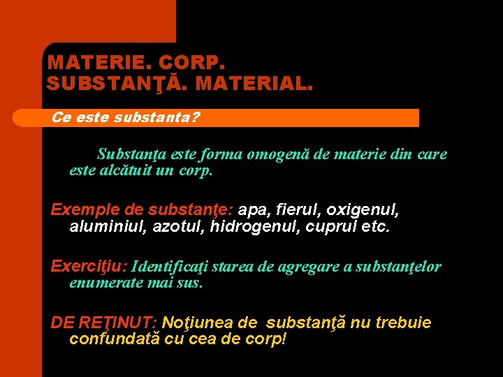 MATERIE. CORP. SUBSTANŢĂ. MATERIAL. Ce este substanta? Substanţa este forma omogenă de materie din MATERIE. CORP. SUBSTANŢĂ. MATERIAL. Ce este substanta? Substanţa este forma omogenă de materie din