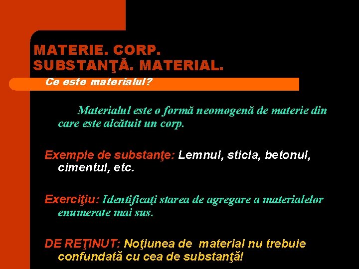 MATERIE. CORP. SUBSTANŢĂ. MATERIAL. Ce este materialul? Materialul este o formă neomogenă de materie MATERIE. CORP. SUBSTANŢĂ. MATERIAL. Ce este materialul? Materialul este o formă neomogenă de materie