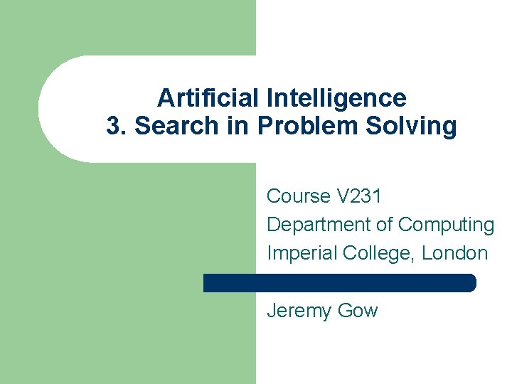 Artificial Intelligence 3. Search in Problem Solving Course V 231 Department of Computing Imperial