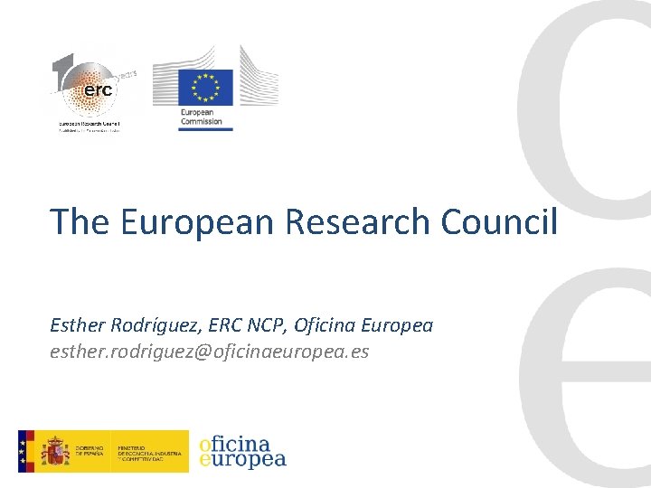 The European Research Council Esther Rodríguez, ERC NCP, Oficina Europea esther. rodriguez@oficinaeuropea. es 