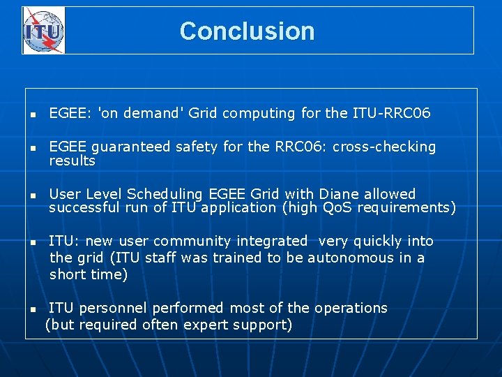 Conclusion n EGEE: 'on demand' Grid computing for the ITU-RRC 06 n EGEE guaranteed