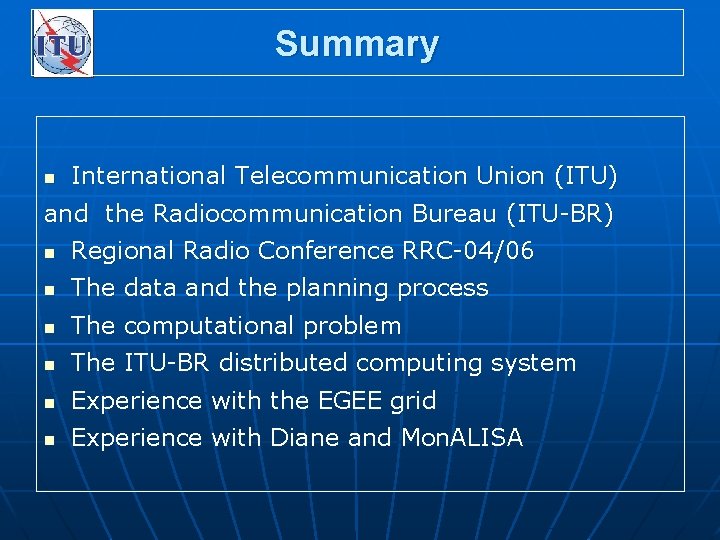 Summary n International Telecommunication Union (ITU) and the Radiocommunication Bureau (ITU-BR) n Regional Radio