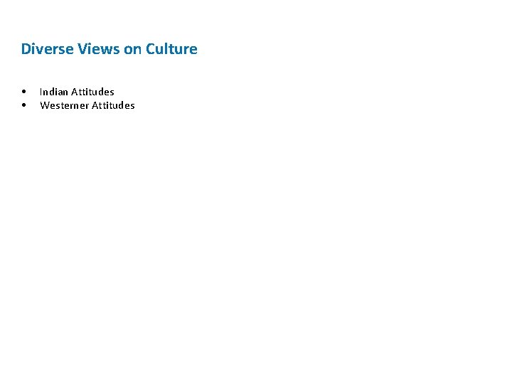 Diverse Views on Culture • • Indian Attitudes Westerner Attitudes 