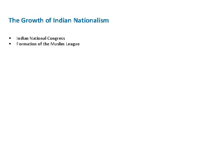 The Growth of Indian Nationalism • • Indian National Congress Formation of the Muslim