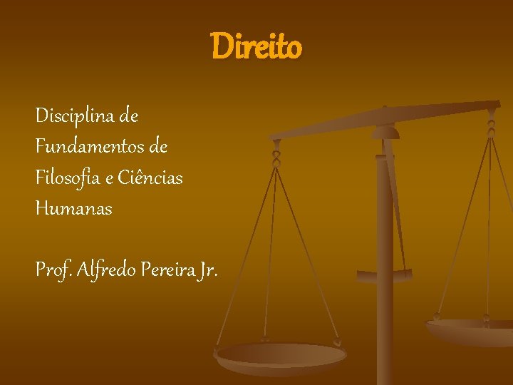 Direito Disciplina de Fundamentos de Filosofia e Ciências Humanas Prof. Alfredo Pereira Jr. 