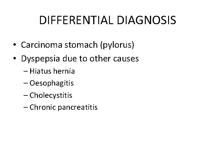 DIFFERENTIAL DIAGNOSIS • Carcinoma stomach (pylorus) • Dyspepsia due to other causes – Hiatus