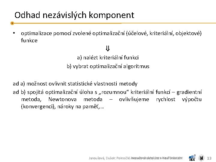 Odhad nezávislých komponent • optimalizace pomocí zvolené optimalizační (účelové, kriteriální, objektové) funkce a) nalézt