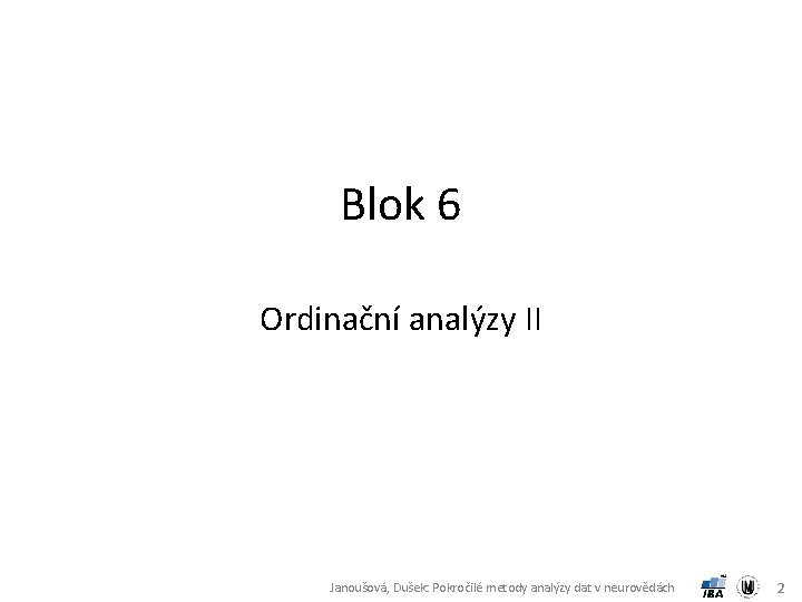 Blok 6 Ordinační analýzy II Janoušová, Dušek: Pokročilé metody analýzy dat v neurovědách 2