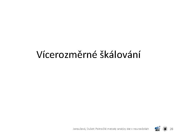 Vícerozměrné škálování Janoušová, Dušek: Pokročilé metody analýzy dat v neurovědách 28 