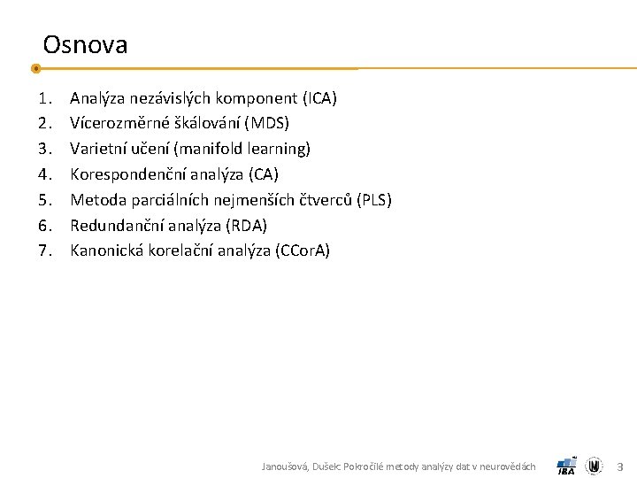 Osnova 1. 2. 3. 4. 5. 6. 7. Analýza nezávislých komponent (ICA) Vícerozměrné škálování