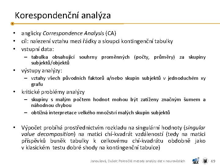 Korespondenční analýza • anglicky Correspondence Analysis (CA) • cíl: nalezení vztahu mezi řádky a