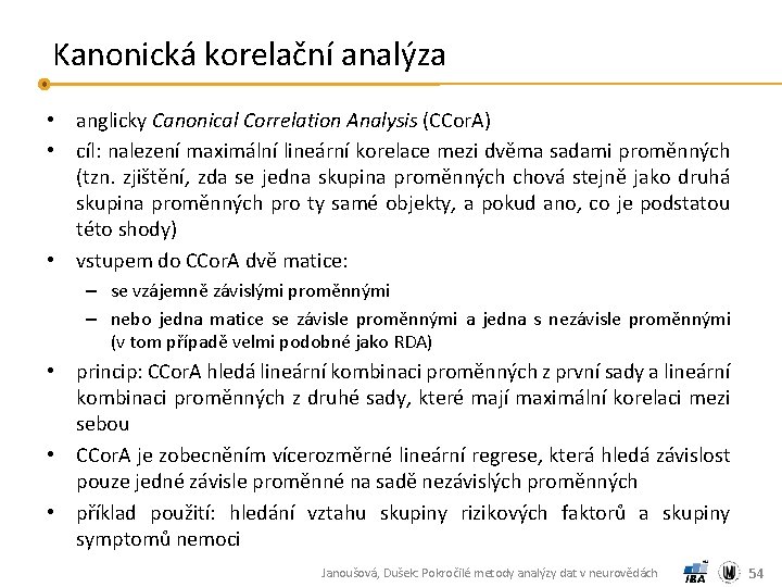 Kanonická korelační analýza • anglicky Canonical Correlation Analysis (CCor. A) • cíl: nalezení maximální