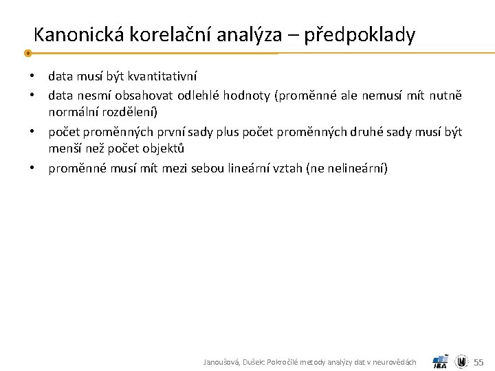 Kanonická korelační analýza – předpoklady • data musí být kvantitativní • data nesmí obsahovat