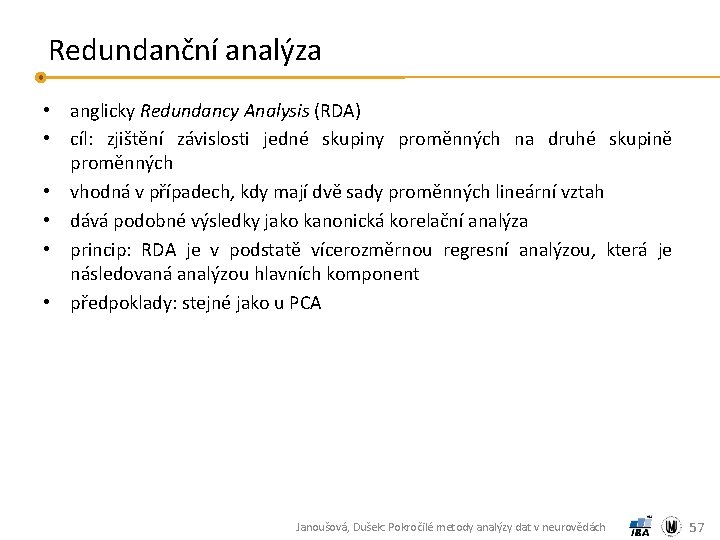 Redundanční analýza • anglicky Redundancy Analysis (RDA) • cíl: zjištění závislosti jedné skupiny proměnných