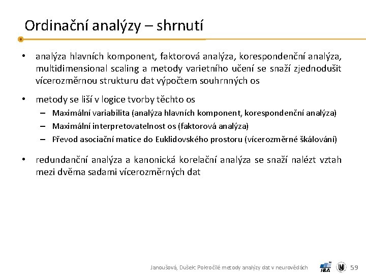 Ordinační analýzy – shrnutí • analýza hlavních komponent, faktorová analýza, korespondenční analýza, multidimensional scaling