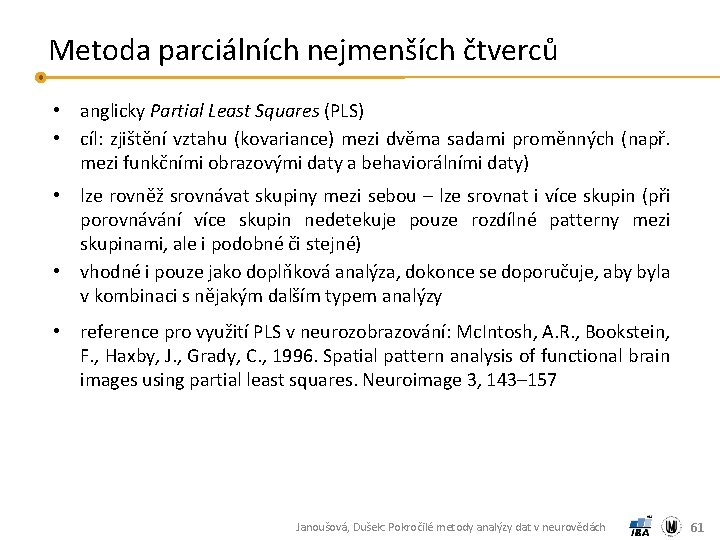 Metoda parciálních nejmenších čtverců • anglicky Partial Least Squares (PLS) • cíl: zjištění vztahu