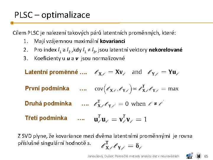 PLSC – optimalizace Cílem PLSC je nalezení takových párů latentních proměnných, které: 1. Mají