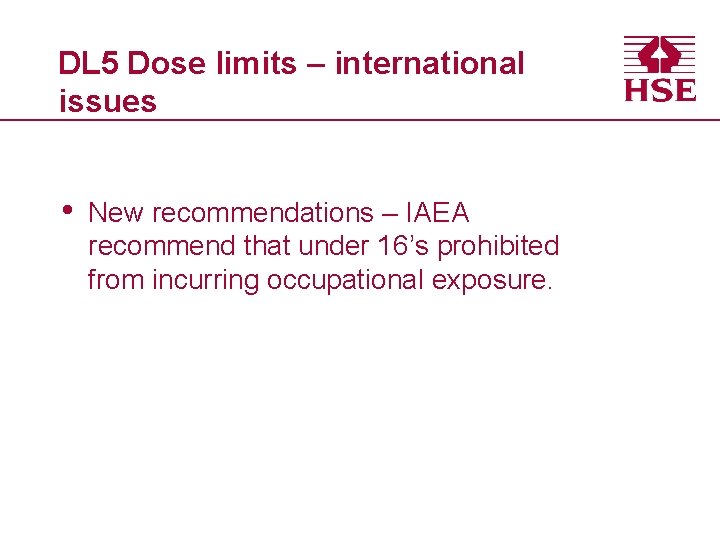 DL 5 Dose limits – international issues • New recommendations – IAEA recommend that