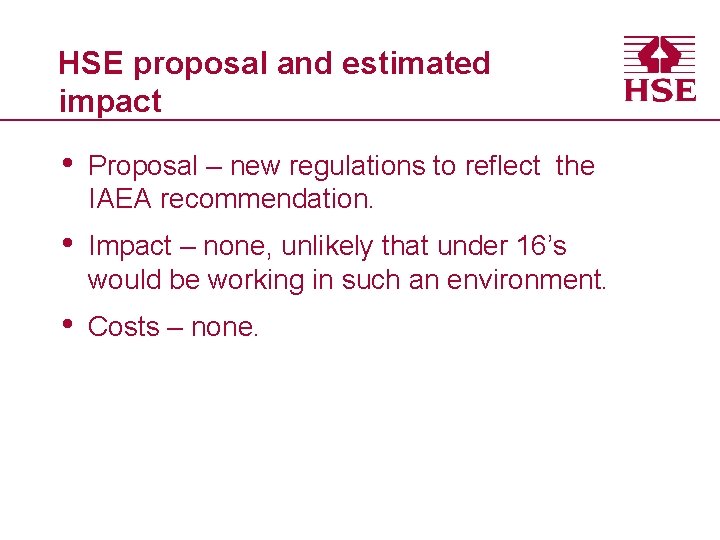 HSE proposal and estimated impact • Proposal – new regulations to reflect the IAEA
