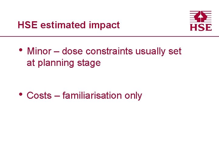 HSE estimated impact • Minor – dose constraints usually set at planning stage •