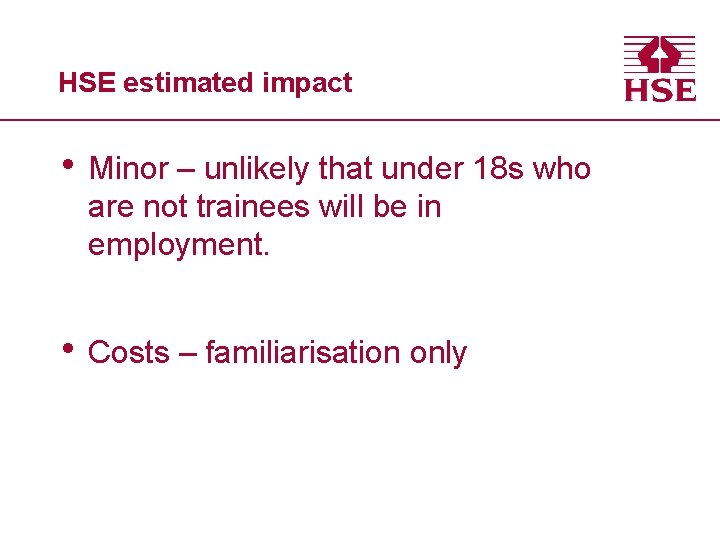 HSE estimated impact • Minor – unlikely that under 18 s who are not
