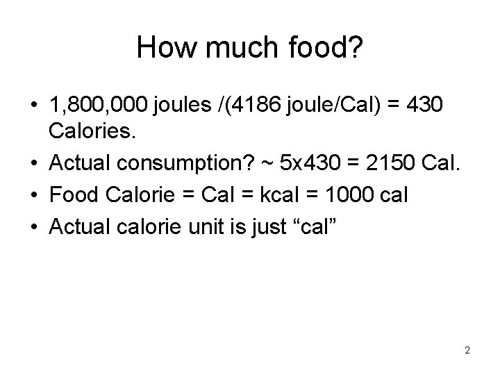 How much food? • 1, 800, 000 joules /(4186 joule/Cal) = 430 Calories. •