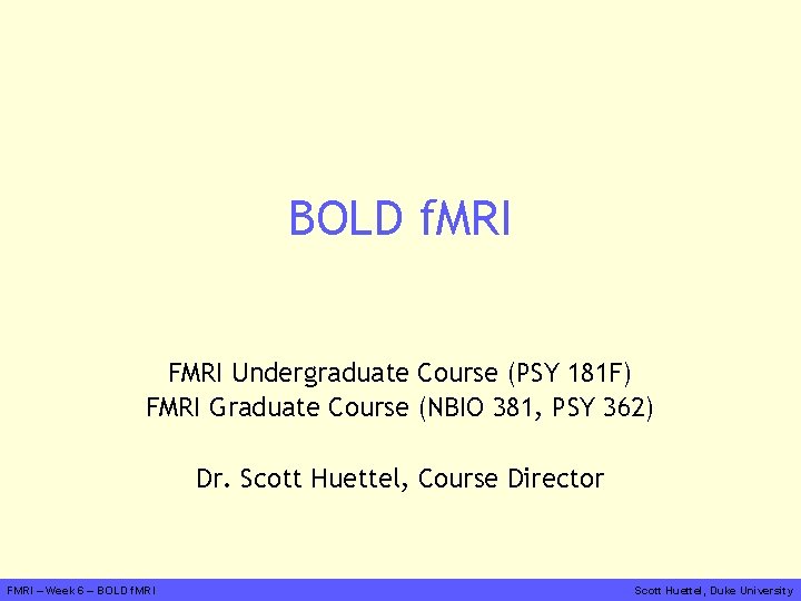 BOLD f. MRI FMRI Undergraduate Course (PSY 181 F) FMRI Graduate Course (NBIO 381,