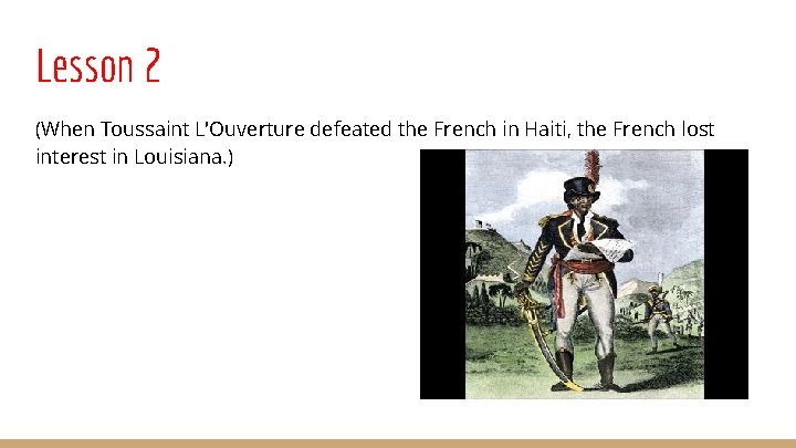 Lesson 2 (When Toussaint L'Ouverture defeated the French in Haiti, the French lost interest
