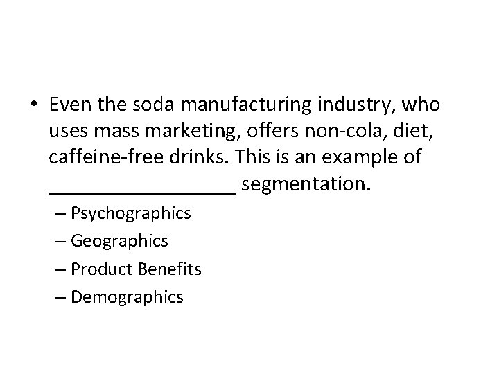  • Even the soda manufacturing industry, who uses mass marketing, offers non-cola, diet,