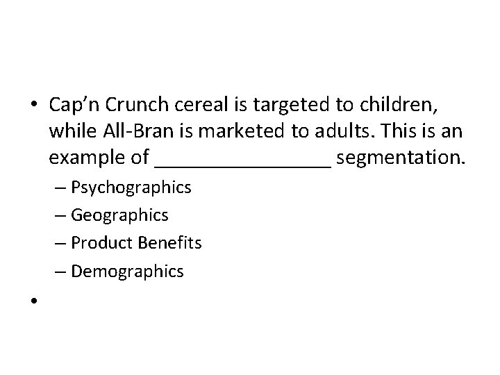  • Cap’n Crunch cereal is targeted to children, while All-Bran is marketed to