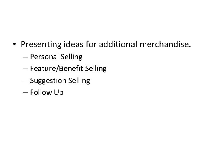  • Presenting ideas for additional merchandise. – Personal Selling – Feature/Benefit Selling –