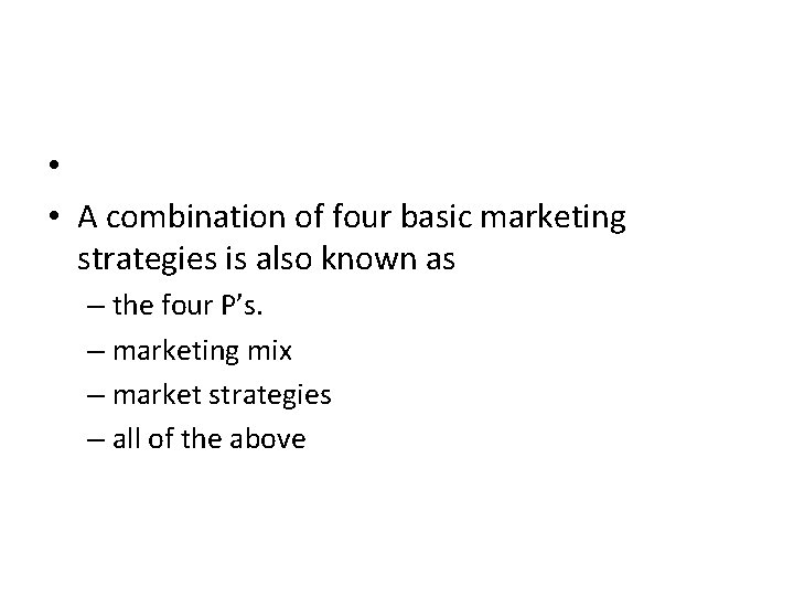  • • A combination of four basic marketing strategies is also known as